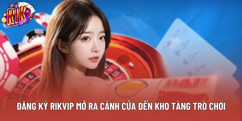 Đăng ký rikvip mở ra cánh cửa đến kho tàng trò chơi