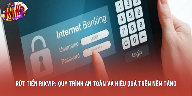 Rút Tiền Rikvip: Quy Trình An Toàn Và Hiệu Quả Trên Nền Tảng