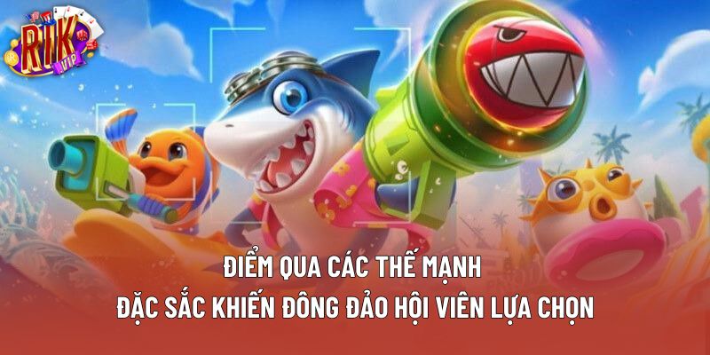 Điểm qua các thế mạnh đặc sắc khiến đông đảo hội viên lựa chọn