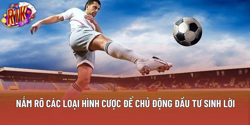 Nắm rõ các loại hình cược để chủ động đầu tư sinh lời