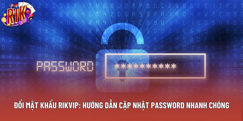 Đổi Mật Khẩu Rikvip: Hướng Dẫn Cập Nhật Password Nhanh Chóng