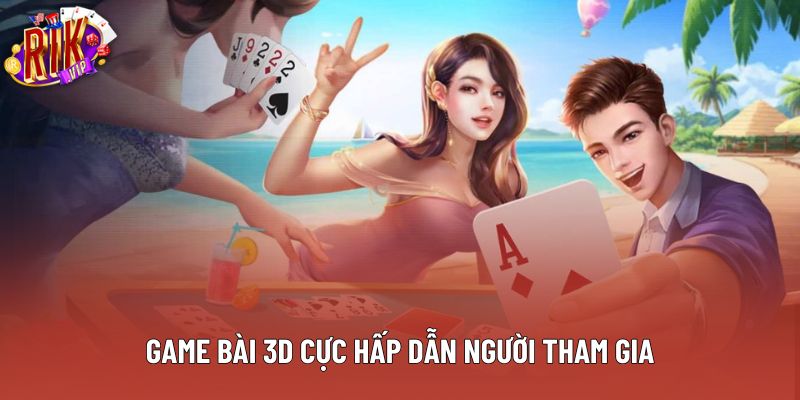 Game bài 3d cực hấp dẫn người tham gia
