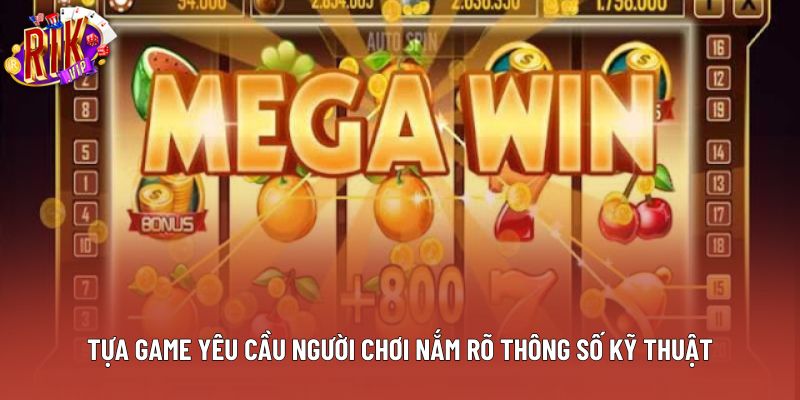Tựa game yêu cầu người chơi nắm rõ thông số kỹ thuật